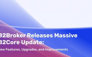 B2Broker Rolls Out a Brand-New Massive Update for B2Core, Adding New Features, Upgrades, and Improvements